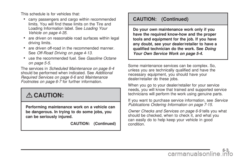 GMC YUKON 2008  Owners Manual This schedule is for vehicles that:
carry passengers and cargo within recommended
limits. You will �nd these limits on the Tire and
Loading Information label. SeeLoading Your
Vehicle on page 4-35.
are