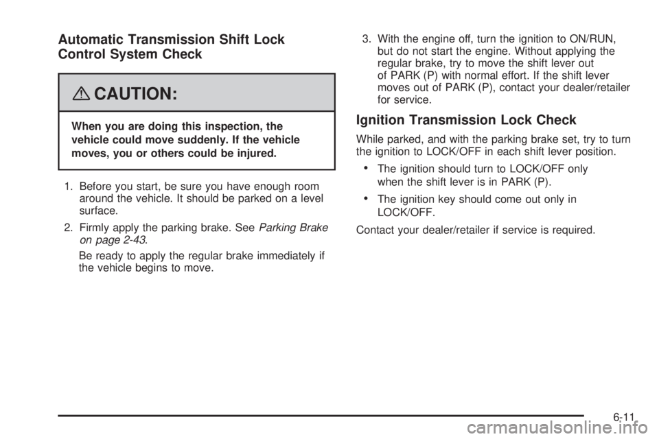 GMC YUKON 2008 Workshop Manual Automatic Transmission Shift Lock
Control System Check
{CAUTION:
When you are doing this inspection, the
vehicle could move suddenly. If the vehicle
moves, you or others could be injured.
1. Before yo