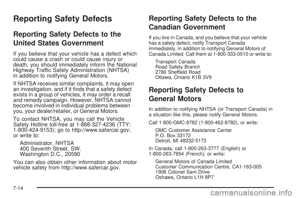 GMC YUKON 2008  Owners Manual Reporting Safety Defects
Reporting Safety Defects to the
United States Government
If you believe that your vehicle has a defect which
could cause a crash or could cause injury or
death, you should imm