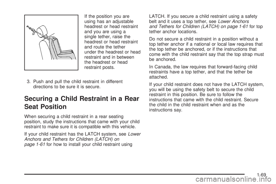 GMC YUKON 2008 Owners Manual If the position you are
using has an adjustable
headrest or head restraint
and you are using a
single tether, raise the
headrest or head restraint
and route the tether
under the headrest or head
restr GMC YUKON 2008 Owners Manual If the position you are
using has an adjustable
headrest or head restraint
and you are using a
single tether, raise the
headrest or head restraint
and route the tether
under the headrest or head
restr