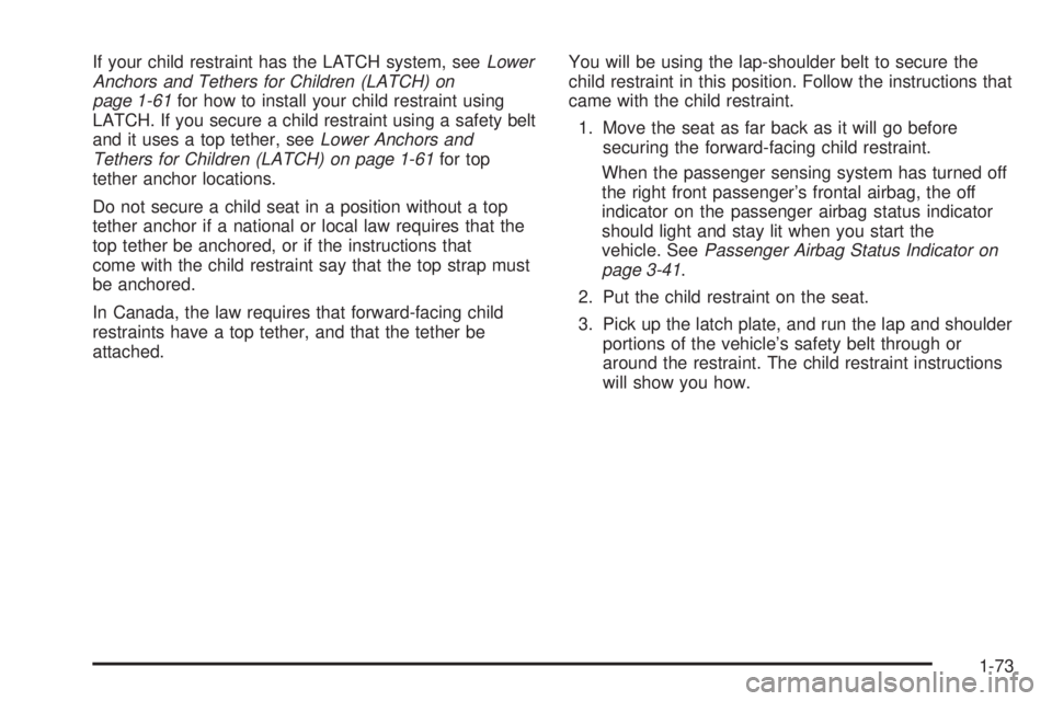 GMC YUKON 2008  Owners Manual If your child restraint has the LATCH system, seeLower
Anchors and Tethers for Children (LATCH) on
page 1-61for how to install your child restraint using
LATCH. If you secure a child restraint using a