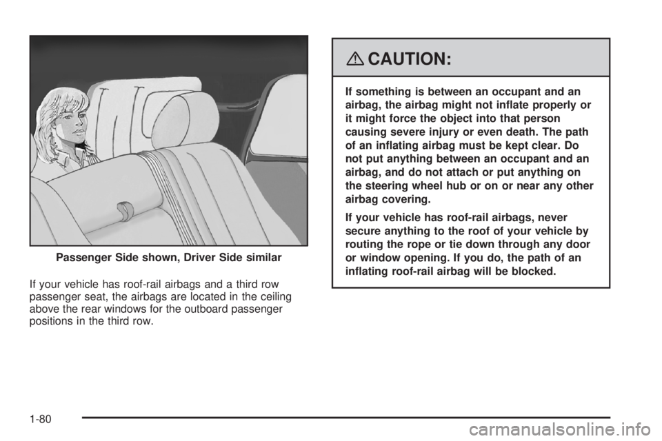 GMC YUKON 2008  Owners Manual If your vehicle has roof-rail airbags and a third row
passenger seat, the airbags are located in the ceiling
above the rear windows for the outboard passenger
positions in the third row.
{CAUTION:
If 