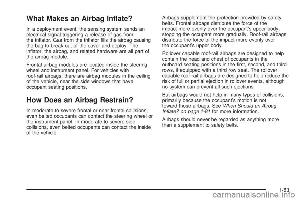 GMC YUKON 2008 User Guide What Makes an Airbag In�ate?
In a deployment event, the sensing system sends an
electrical signal triggering a release of gas from
the in�ator. Gas from the in�ator �lls the airbag causing
the bag to 