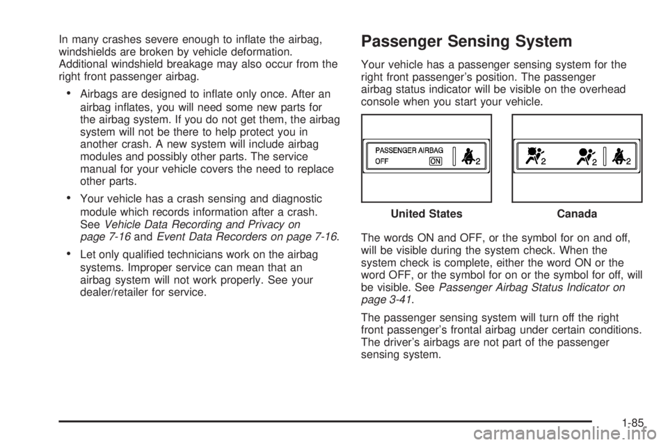 GMC YUKON 2008  Owners Manual In many crashes severe enough to in�ate the airbag,
windshields are broken by vehicle deformation.
Additional windshield breakage may also occur from the
right front passenger airbag.
Airbags are desi