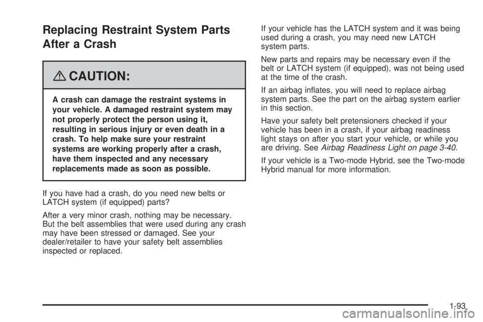 GMC YUKON 2008 Owners Manual Replacing Restraint System Parts
After a Crash
{CAUTION:
A crash can damage the restraint systems in
your vehicle. A damaged restraint system may
not properly protect the person using it,
resulting in