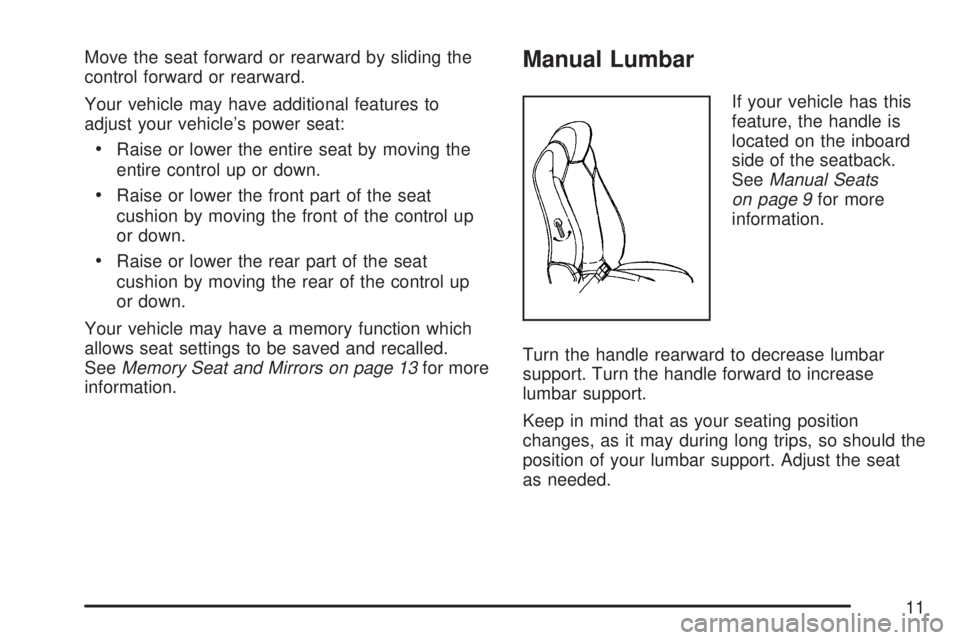 GMC ACADIA 2007 User Guide Move the seat forward or rearward by sliding the
control forward or rearward.
Your vehicle may have additional features to
adjust your vehicle’s power seat:
Raise or lower the entire seat by moving GMC ACADIA 2007 User Guide Move the seat forward or rearward by sliding the
control forward or rearward.
Your vehicle may have additional features to
adjust your vehicle’s power seat:
Raise or lower the entire seat by moving