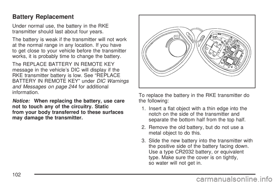 GMC ACADIA 2007  Owners Manual Battery Replacement
Under normal use, the battery in the RKE
transmitter should last about four years.
The battery is weak if the transmitter will not work
at the normal range in any location. If you 