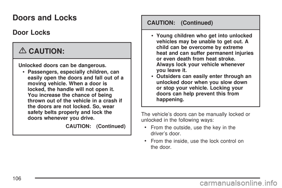 GMC ACADIA 2007  Owners Manual Doors and Locks
Door Locks
{CAUTION:
Unlocked doors can be dangerous.
Passengers, especially children, can
easily open the doors and fall out of a
moving vehicle. When a door is
locked, the handle wil
