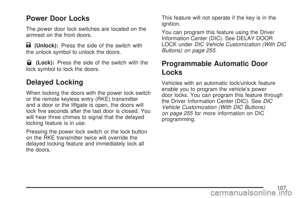 GMC ACADIA 2007  Owners Manual Power Door Locks
The power door lock switches are located on the
armrest on the front doors.
K(Unlock):Press the side of the switch with
the unlock symbol to unlock the doors.
Q(Lock):Press the side o