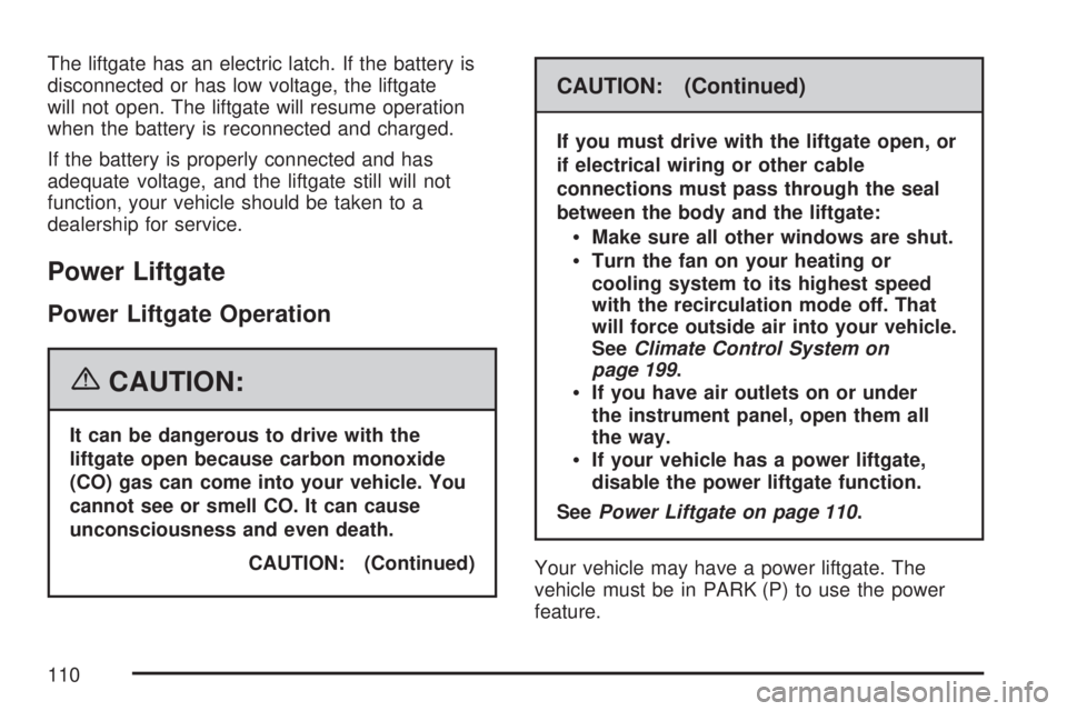 GMC ACADIA 2007  Owners Manual The liftgate has an electric latch. If the battery is
disconnected or has low voltage, the liftgate
will not open. The liftgate will resume operation
when the battery is reconnected and charged.
If th