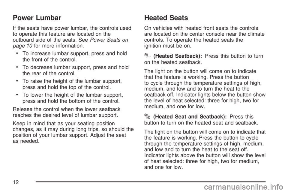 GMC ACADIA 2007 User Guide Power Lumbar
If the seats have power lumbar, the controls used
to operate this feature are located on the
outboard side of the seats. SeePower Seats on
page 10for more information.
To increase lumbar GMC ACADIA 2007 User Guide Power Lumbar
If the seats have power lumbar, the controls used
to operate this feature are located on the
outboard side of the seats. SeePower Seats on
page 10for more information.
To increase lumbar