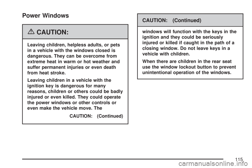 GMC ACADIA 2007  Owners Manual Power Windows
{CAUTION:
Leaving children, helpless adults, or pets
in a vehicle with the windows closed is
dangerous. They can be overcome from
extreme heat in warm or hot weather and
suffer permanent
