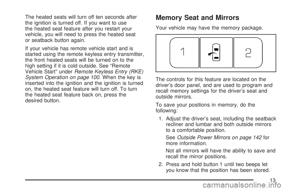 GMC ACADIA 2007 User Guide The heated seats will turn off ten seconds after
the ignition is turned off. If you want to use
the heated seat feature after you restart your
vehicle, you will need to press the heated seat
or seatba GMC ACADIA 2007 User Guide The heated seats will turn off ten seconds after
the ignition is turned off. If you want to use
the heated seat feature after you restart your
vehicle, you will need to press the heated seat
or seatba