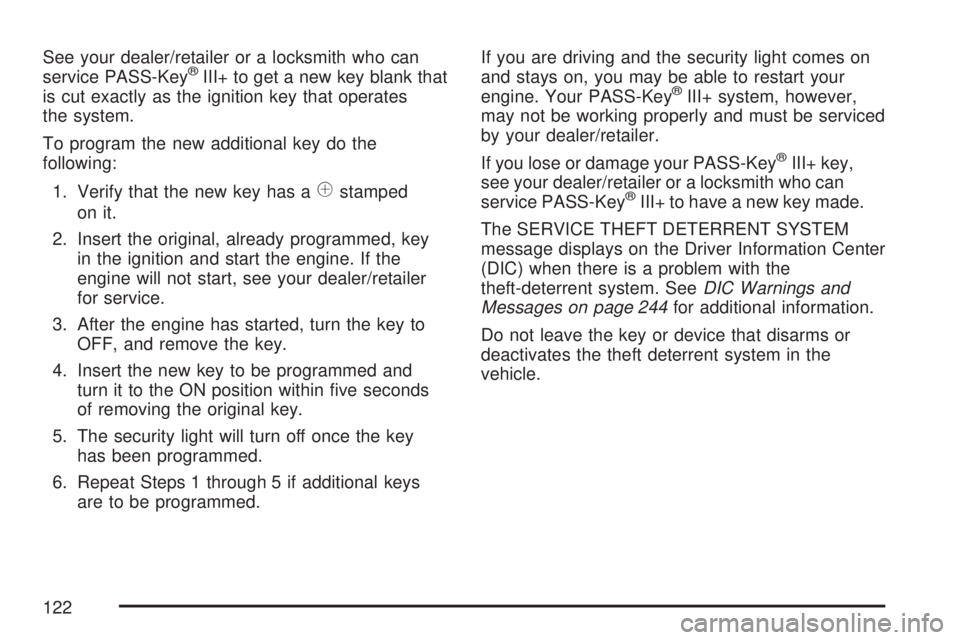 GMC ACADIA 2007  Owners Manual See your dealer/retailer or a locksmith who can
service PASS-Key®III+ to get a new key blank that
is cut exactly as the ignition key that operates
the system.
To program the new additional key do the
