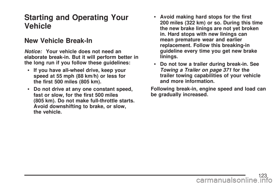 GMC ACADIA 2007  Owners Manual Starting and Operating Your
Vehicle
New Vehicle Break-In
Notice:Your vehicle does not need an
elaborate break-in. But it will perform better in
the long run if you follow these guidelines:
If you have