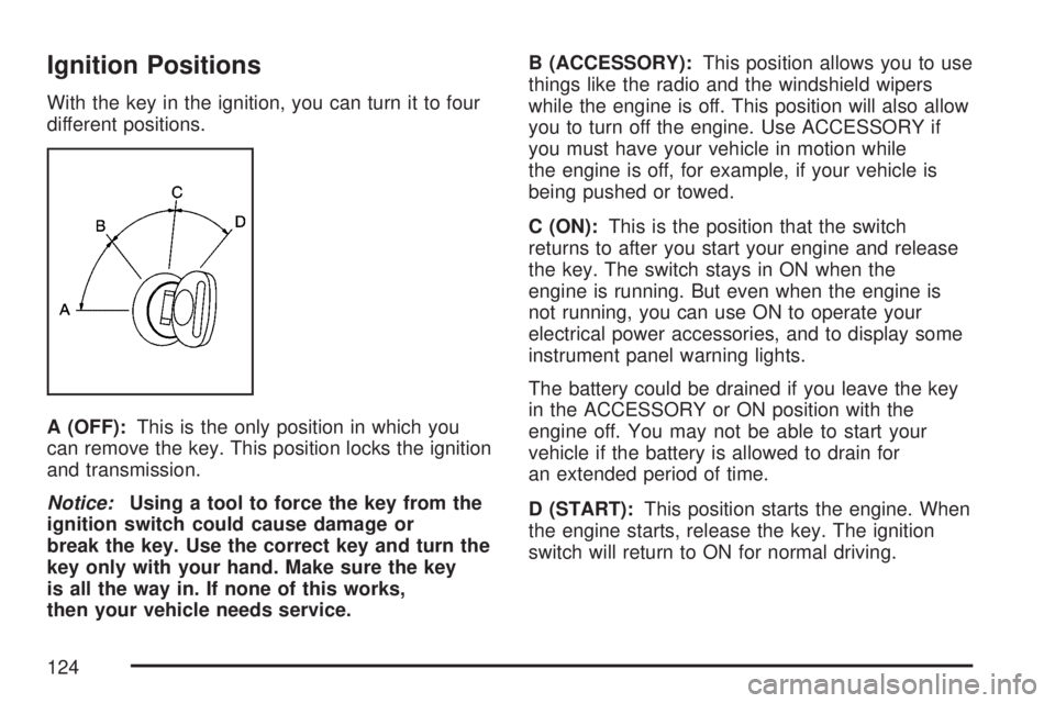 GMC ACADIA 2007  Owners Manual Ignition Positions
With the key in the ignition, you can turn it to four
different positions.
A (OFF):This is the only position in which you
can remove the key. This position locks the ignition
and tr