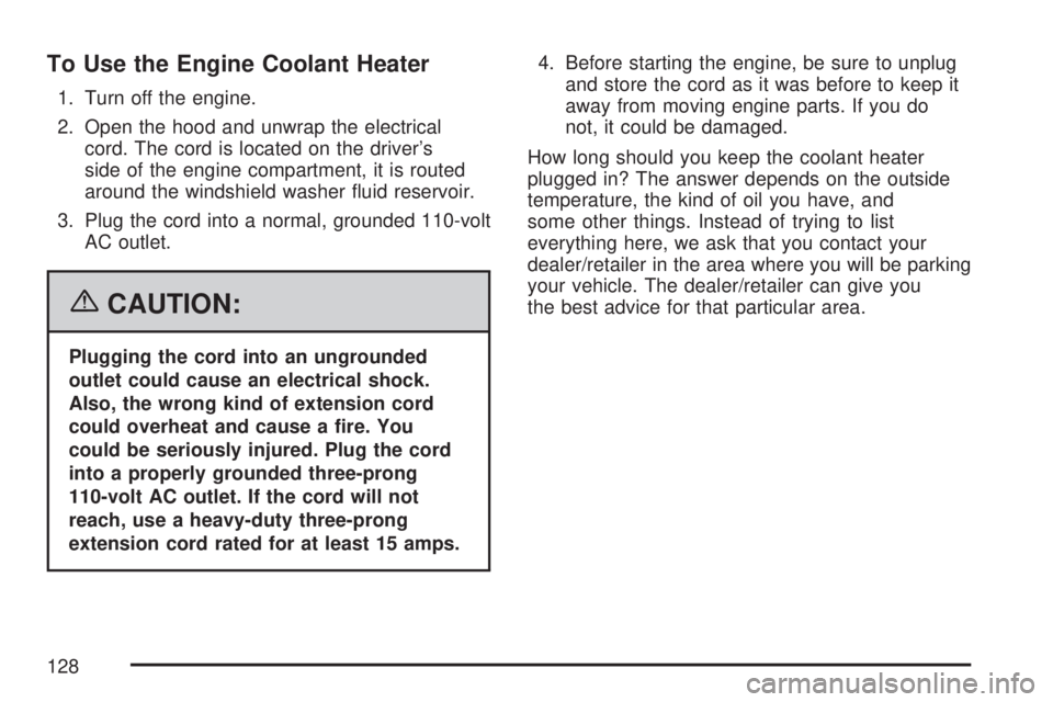 GMC ACADIA 2007  Owners Manual To Use the Engine Coolant Heater
1. Turn off the engine.
2. Open the hood and unwrap the electrical
cord. The cord is located on the driver’s
side of the engine compartment, it is routed
around the 