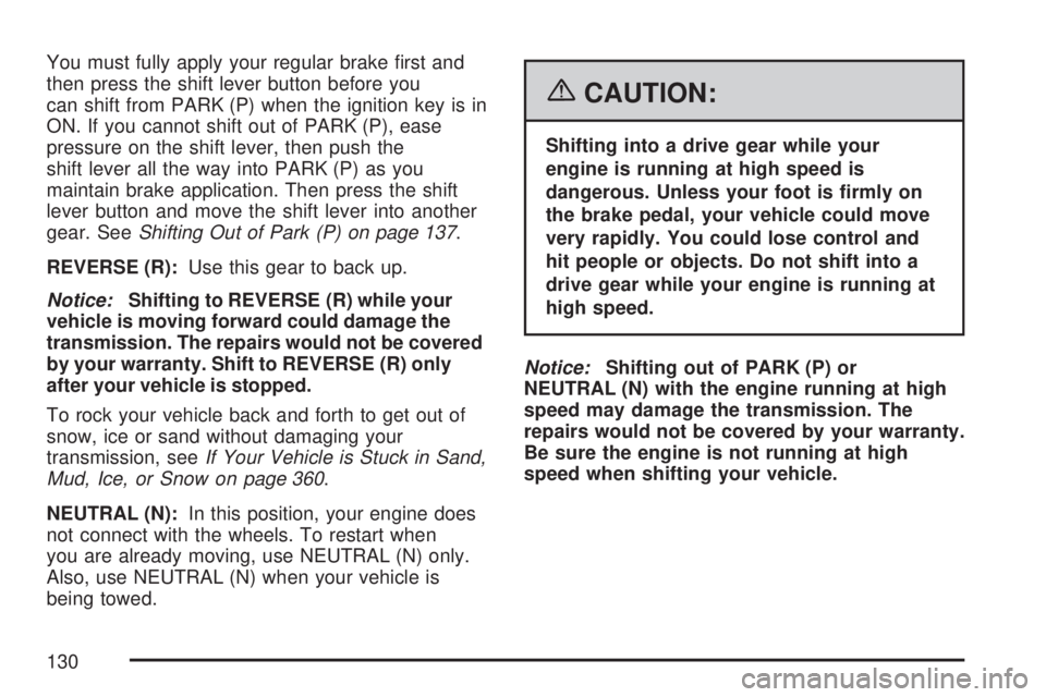 GMC ACADIA 2007  Owners Manual You must fully apply your regular brake �rst and
then press the shift lever button before you
can shift from PARK (P) when the ignition key is in
ON. If you cannot shift out of PARK (P), ease
pressure