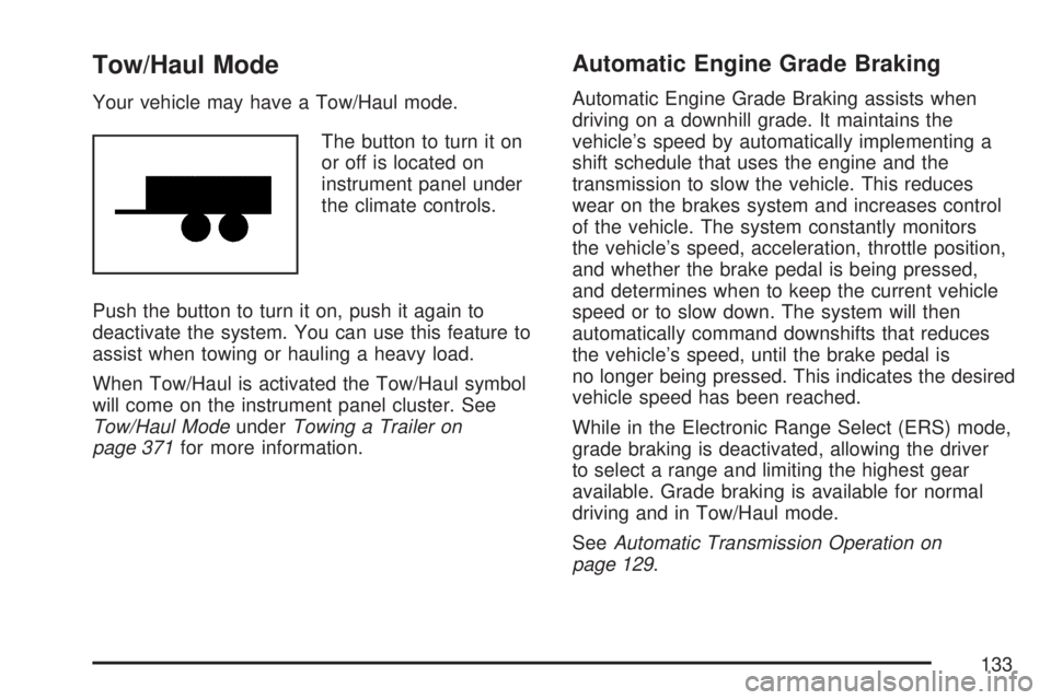 GMC ACADIA 2007 Owners Manual Tow/Haul Mode
Your vehicle may have a Tow/Haul mode.
The button to turn it on
or off is located on
instrument panel under
the climate controls.
Push the button to turn it on, push it again to
deactiva GMC ACADIA 2007 Owners Manual Tow/Haul Mode
Your vehicle may have a Tow/Haul mode.
The button to turn it on
or off is located on
instrument panel under
the climate controls.
Push the button to turn it on, push it again to
deactiva