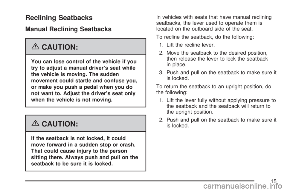 GMC ACADIA 2007 User Guide Reclining Seatbacks
Manual Reclining Seatbacks
{CAUTION:
You can lose control of the vehicle if you
try to adjust a manual driver’s seat while
the vehicle is moving. The sudden
movement could startl GMC ACADIA 2007 User Guide Reclining Seatbacks
Manual Reclining Seatbacks
{CAUTION:
You can lose control of the vehicle if you
try to adjust a manual driver’s seat while
the vehicle is moving. The sudden
movement could startl