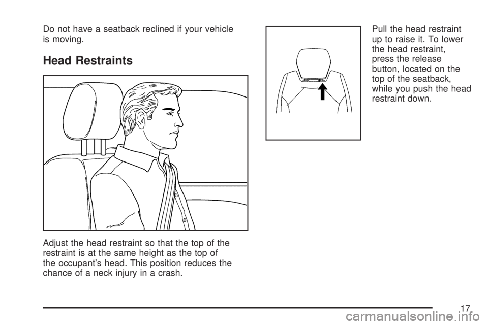 GMC ACADIA 2007 User Guide Do not have a seatback reclined if your vehicle
is moving.
Head Restraints
Adjust the head restraint so that the top of the
restraint is at the same height as the top of
the occupant’s head. This po GMC ACADIA 2007 User Guide Do not have a seatback reclined if your vehicle
is moving.
Head Restraints
Adjust the head restraint so that the top of the
restraint is at the same height as the top of
the occupant’s head. This po
