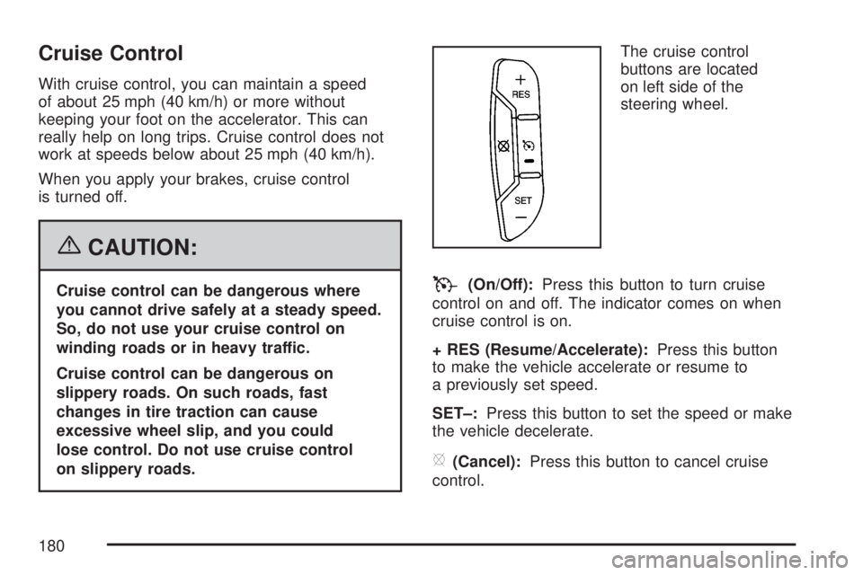 GMC ACADIA 2007  Owners Manual Cruise Control
With cruise control, you can maintain a speed
of about 25 mph (40 km/h) or more without
keeping your foot on the accelerator. This can
really help on long trips. Cruise control does not