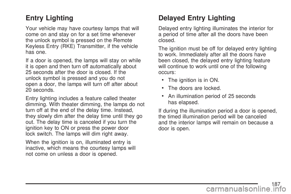 GMC ACADIA 2007  Owners Manual Entry Lighting
Your vehicle may have courtesy lamps that will
come on and stay on for a set time whenever
the unlock symbol is pressed on the Remote
Keyless Entry (RKE) Transmitter, if the vehicle
has