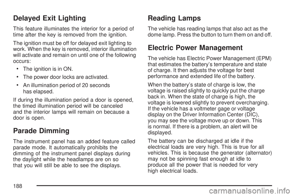 GMC ACADIA 2007 User Guide Delayed Exit Lighting
This feature illuminates the interior for a period of
time after the key is removed from the ignition.
The ignition must be off for delayed exit lighting to
work. When the key is GMC ACADIA 2007 User Guide Delayed Exit Lighting
This feature illuminates the interior for a period of
time after the key is removed from the ignition.
The ignition must be off for delayed exit lighting to
work. When the key is