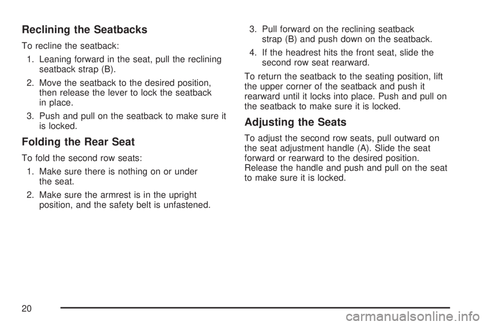 GMC ACADIA 2007 User Guide Reclining the Seatbacks
To recline the seatback:
1. Leaning forward in the seat, pull the reclining
seatback strap (B).
2. Move the seatback to the desired position,
then release the lever to lock the
