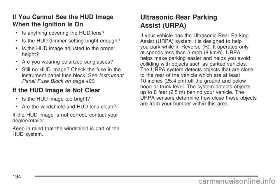 GMC ACADIA 2007 Owners Manual If You Cannot See the HUD Image
When the Ignition Is On
Is anything covering the HUD lens?
Is the HUD dimmer setting bright enough?
Is the HUD image adjusted to the proper
height?
Are you wearing pola GMC ACADIA 2007 Owners Manual If You Cannot See the HUD Image
When the Ignition Is On
Is anything covering the HUD lens?
Is the HUD dimmer setting bright enough?
Is the HUD image adjusted to the proper
height?
Are you wearing pola