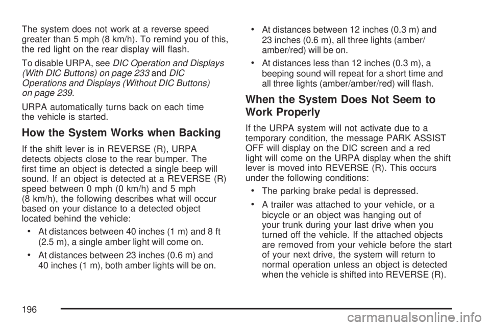 GMC ACADIA 2007  Owners Manual The system does not work at a reverse speed
greater than 5 mph (8 km/h). To remind you of this,
the red light on the rear display will �ash.
To disable URPA, seeDIC Operation and Displays
(With DIC Bu