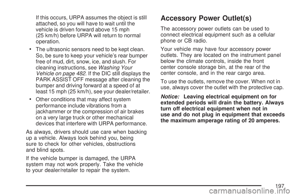 GMC ACADIA 2007  Owners Manual If this occurs, URPA assumes the object is still
attached, so you will have to wait until the
vehicle is driven forward above 15 mph
(25 km/h) before URPA will return to normal
operation.
The ultrason