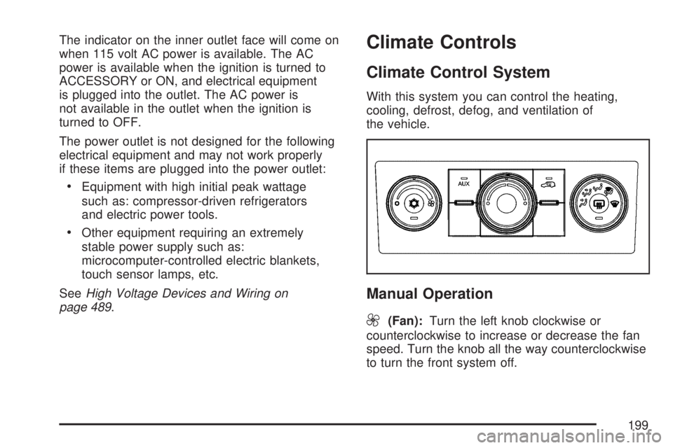 GMC ACADIA 2007  Owners Manual The indicator on the inner outlet face will come on
when 115 volt AC power is available. The AC
power is available when the ignition is turned to
ACCESSORY or ON, and electrical equipment
is plugged i