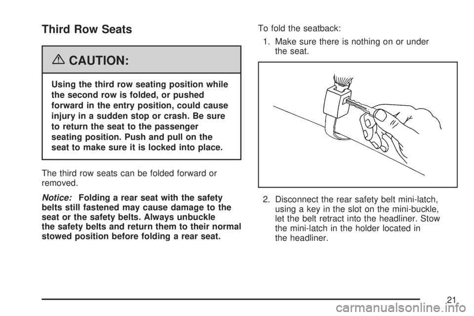 GMC ACADIA 2007  Owners Manual Third Row Seats
{CAUTION:
Using the third row seating position while
the second row is folded, or pushed
forward in the entry position, could cause
injury in a sudden stop or crash. Be sure
to return 