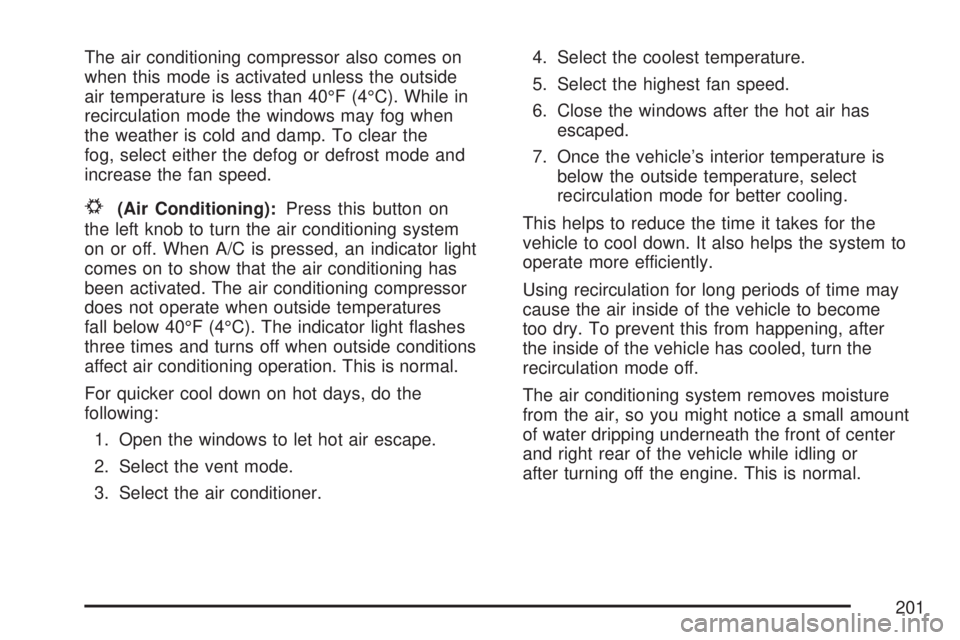 GMC ACADIA 2007  Owners Manual The air conditioning compressor also comes on
when this mode is activated unless the outside
air temperature is less than 40°F (4°C). While in
recirculation mode the windows may fog when
the weather