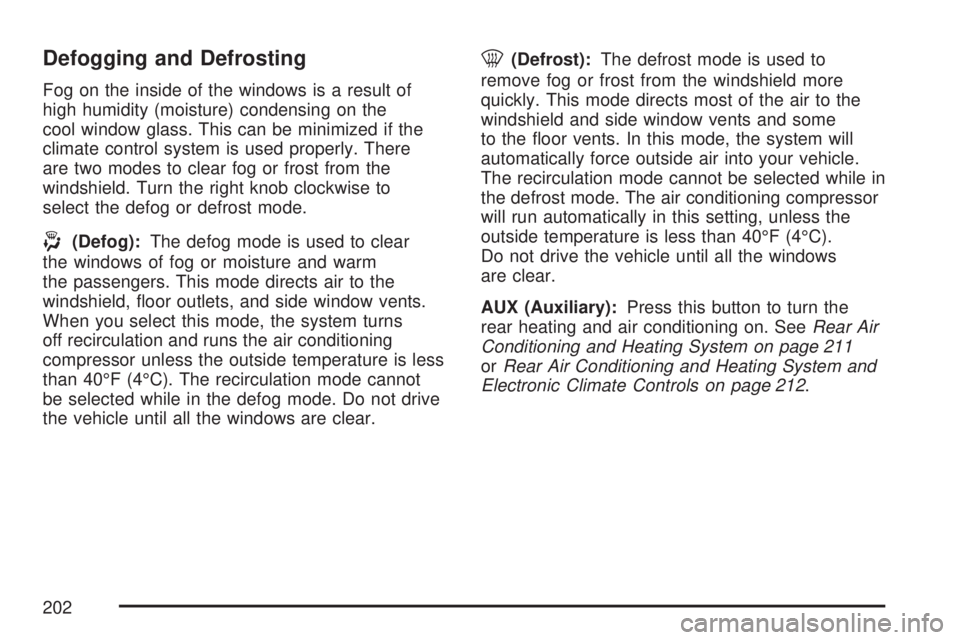 GMC ACADIA 2007  Owners Manual Defogging and Defrosting
Fog on the inside of the windows is a result of
high humidity (moisture) condensing on the
cool window glass. This can be minimized if the
climate control system is used prope