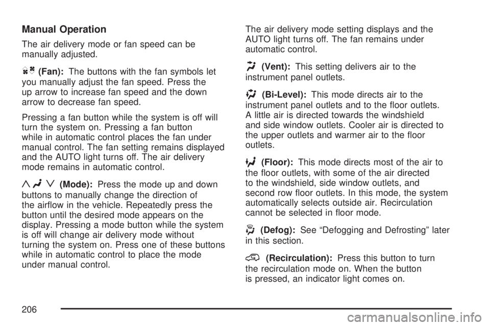 GMC ACADIA 2007 Owners Manual Manual Operation
The air delivery mode or fan speed can be
manually adjusted.
DC(Fan):The buttons with the fan symbols let
you manually adjust the fan speed. Press the
up arrow to increase fan speed a GMC ACADIA 2007 Owners Manual Manual Operation
The air delivery mode or fan speed can be
manually adjusted.
DC(Fan):The buttons with the fan symbols let
you manually adjust the fan speed. Press the
up arrow to increase fan speed a
