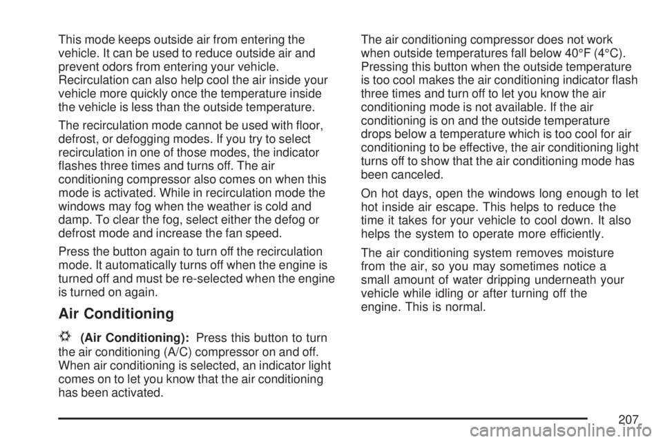 GMC ACADIA 2007  Owners Manual This mode keeps outside air from entering the
vehicle. It can be used to reduce outside air and
prevent odors from entering your vehicle.
Recirculation can also help cool the air inside your
vehicle m