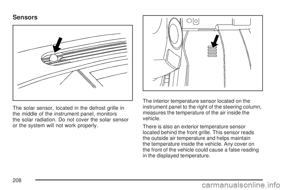 GMC ACADIA 2007 Owners Manual Sensors
The solar sensor, located in the defrost grille in
the middle of the instrument panel, monitors
the solar radiation. Do not cover the solar sensor
or the system will not work properly.The inte GMC ACADIA 2007 Owners Manual Sensors
The solar sensor, located in the defrost grille in
the middle of the instrument panel, monitors
the solar radiation. Do not cover the solar sensor
or the system will not work properly.The inte