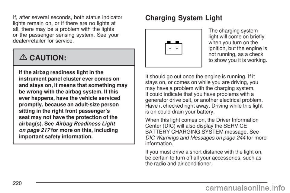 GMC ACADIA 2007  Owners Manual If, after several seconds, both status indicator
lights remain on, or if there are no lights at
all, there may be a problem with the lights
or the passenger sensing system. See your
dealer/retailer fo