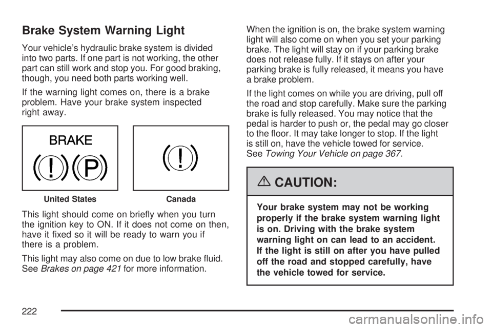 GMC ACADIA 2007 Owners Manual Brake System Warning Light
Your vehicle’s hydraulic brake system is divided
into two parts. If one part is not working, the other
part can still work and stop you. For good braking,
though, you need GMC ACADIA 2007 Owners Manual Brake System Warning Light
Your vehicle’s hydraulic brake system is divided
into two parts. If one part is not working, the other
part can still work and stop you. For good braking,
though, you need