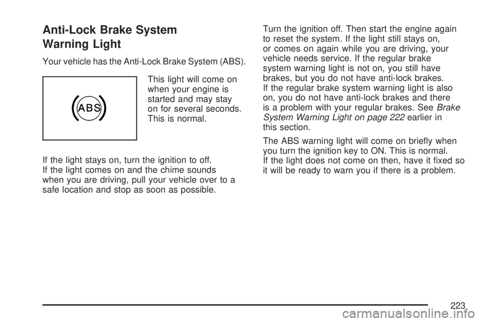 GMC ACADIA 2007 Owners Manual Anti-Lock Brake System
Warning Light
Your vehicle has the Anti-Lock Brake System (ABS).
This light will come on
when your engine is
started and may stay
on for several seconds.
This is normal.
If the GMC ACADIA 2007 Owners Manual Anti-Lock Brake System
Warning Light
Your vehicle has the Anti-Lock Brake System (ABS).
This light will come on
when your engine is
started and may stay
on for several seconds.
This is normal.
If the