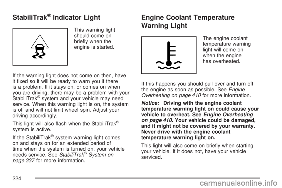 GMC ACADIA 2007  Owners Manual StabiliTrak®Indicator Light
This warning light
should come on
brie�y when the
engine is started.
If the warning light does not come on then, have
it �xed so it will be ready to warn you if there
is a
