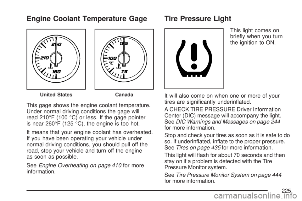 GMC ACADIA 2007  Owners Manual Engine Coolant Temperature Gage
This gage shows the engine coolant temperature.
Under normal driving conditions the gage will
read 210°F (100 °C) or less. If the gage pointer
is near 260°F (125 °C