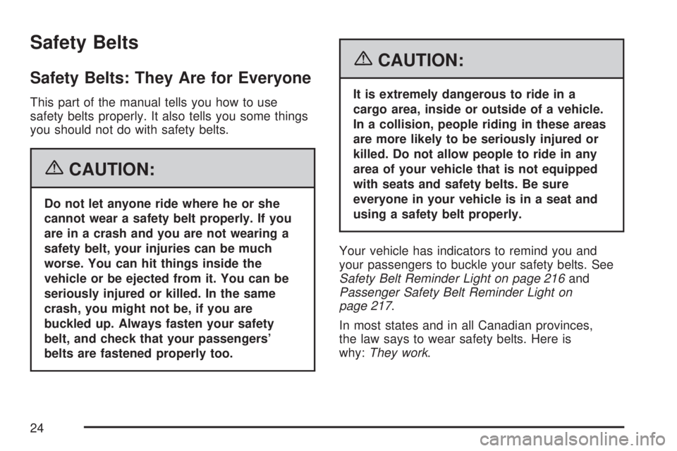 GMC ACADIA 2007 Owners Guide Safety Belts
Safety Belts: They Are for Everyone
This part of the manual tells you how to use
safety belts properly. It also tells you some things
you should not do with safety belts.
{CAUTION:
Do not