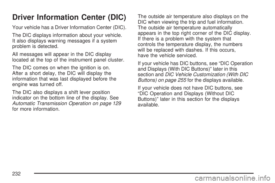 GMC ACADIA 2007  Owners Manual Driver Information Center (DIC)
Your vehicle has a Driver Information Center (DIC).
The DIC displays information about your vehicle.
It also displays warning messages if a system
problem is detected.
