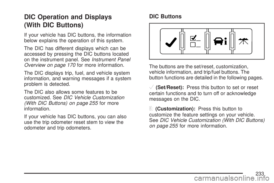 GMC ACADIA 2007  Owners Manual DIC Operation and Displays
(With DIC Buttons)
If your vehicle has DIC buttons, the information
below explains the operation of this system.
The DIC has different displays which can be
accessed by pres