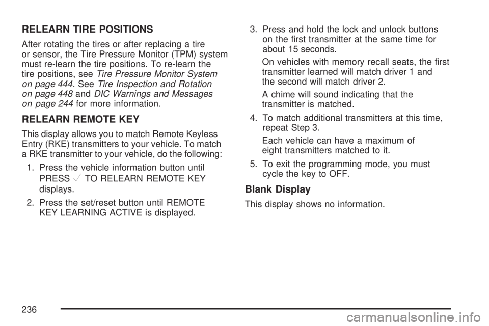 GMC ACADIA 2007  Owners Manual RELEARN TIRE POSITIONS
After rotating the tires or after replacing a tire
or sensor, the Tire Pressure Monitor (TPM) system
must re-learn the tire positions. To re-learn the
tire positions, seeTire Pr