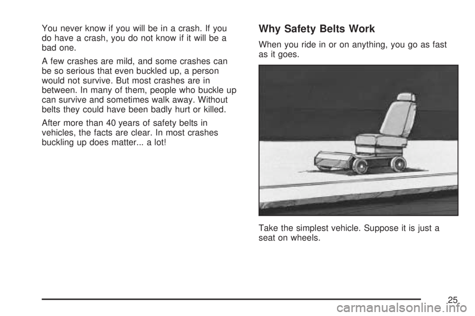 GMC ACADIA 2007 Owners Guide You never know if you will be in a crash. If you
do have a crash, you do not know if it will be a
bad one.
A few crashes are mild, and some crashes can
be so serious that even buckled up, a person
wou