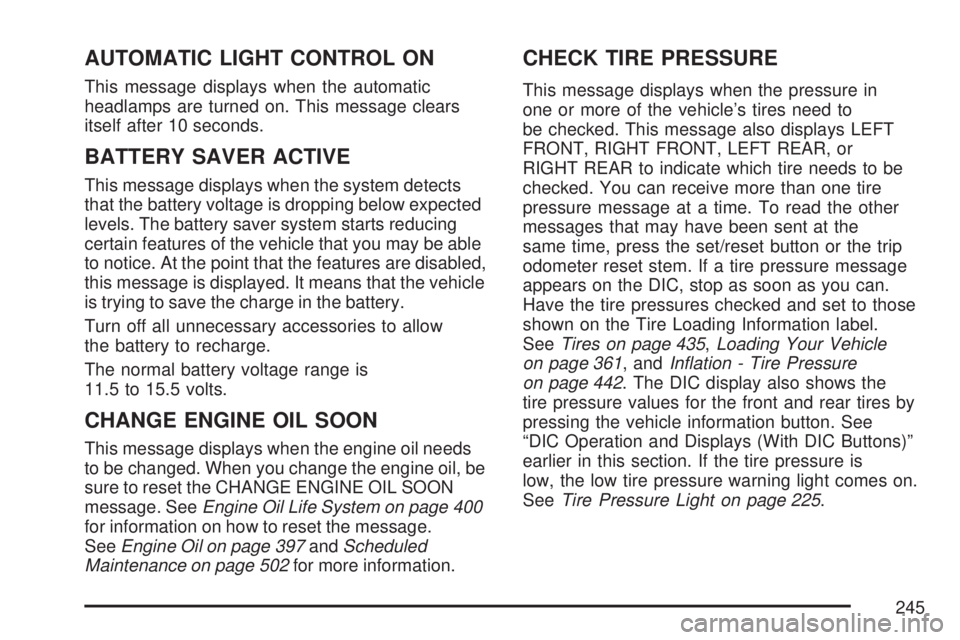GMC ACADIA 2007 User Guide AUTOMATIC LIGHT CONTROL ON
This message displays when the automatic
headlamps are turned on. This message clears
itself after 10 seconds.
BATTERY SAVER ACTIVE
This message displays when the system det GMC ACADIA 2007 User Guide AUTOMATIC LIGHT CONTROL ON
This message displays when the automatic
headlamps are turned on. This message clears
itself after 10 seconds.
BATTERY SAVER ACTIVE
This message displays when the system det